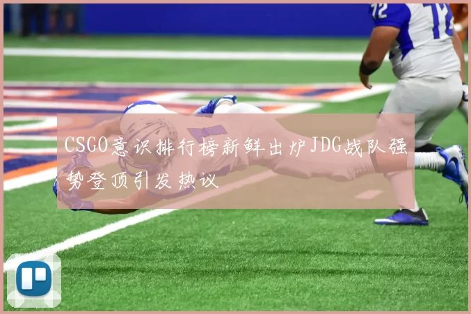 CSGO意识排行榜新鲜出炉JDG战队强势登顶引发热议