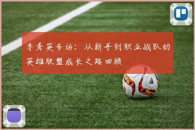 李秀英专访：从新手到职业战队的英雄联盟成长之路回顾