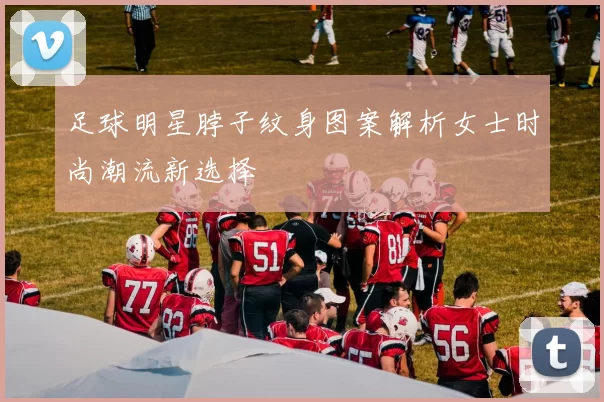 足球明星脖子纹身图案解析女士时尚潮流新选择