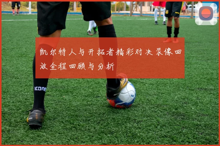 凯尔特人与开拓者精彩对决录像回放全程回顾与分析
