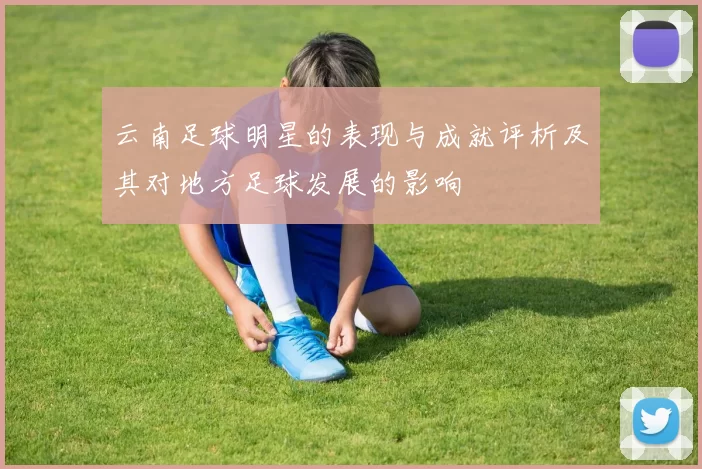 云南足球明星的表现与成就评析及其对地方足球发展的影响