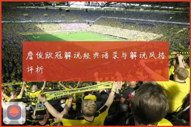 詹俊欧冠解说经典语录与解说风格评析
