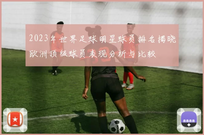 2023年世界足球明星球员排名揭晓欧洲顶级球员表现分析与比较