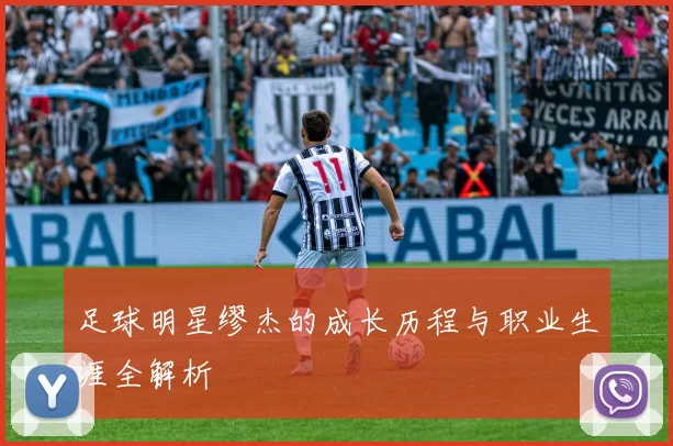 足球明星缪杰的成长历程与职业生涯全解析