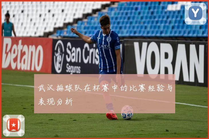 武汉排球队在杯赛中的比赛经验与表现分析