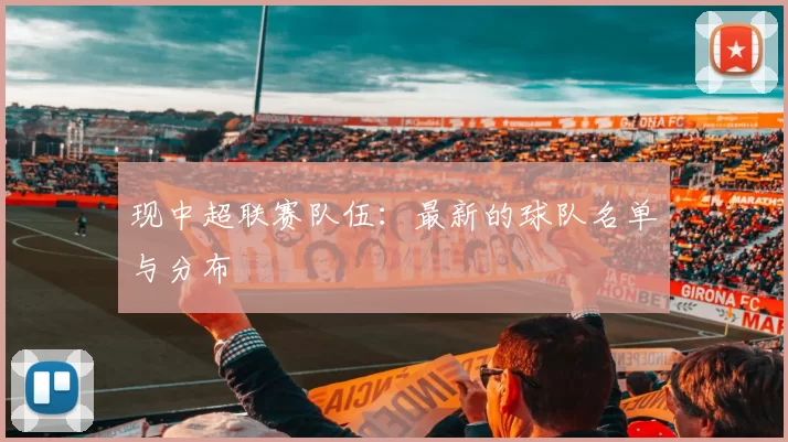 现中超联赛队伍：最新的球队名单与分布
