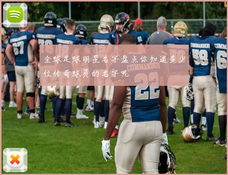 全球足球明星名字盘点你知道多少位传奇球员的名字呢