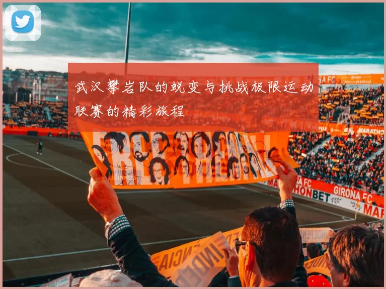 武汉攀岩队的蜕变与挑战极限运动联赛的精彩旅程