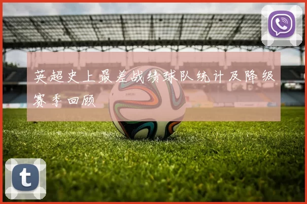 英超史上最差战绩球队统计及降级赛季回顾