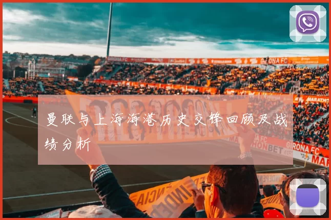 曼联与上海海港历史交锋回顾及战绩分析